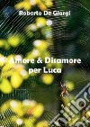 Amore & disamore per Luca libro di De Giorgi Roberto