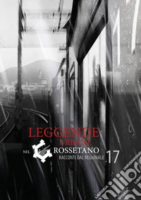 Leggende urbane nel grossetano. Racconti dal regionale 17 libro