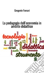 La pedagogia dell'economia in ambito didattico. Ad uso e consumo dei ragazzi libro