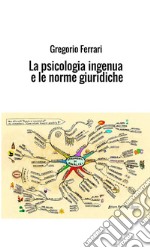 La psicologia ingenua e le norme giuridiche. Ad uso e consumo dei ragazzi libro