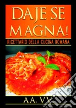 Daje se magna! Ricettario della cucina romana libro