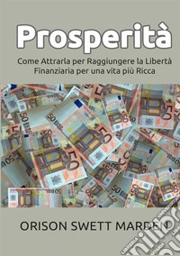 Prosperità. Come attrarla per raggiungere la libertà finanziaria per una vita più ricca libro