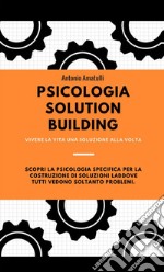 Psicologia solution building. Vivere la vita una soluzione alla volta libro