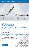 Fake news e giornalismo di pace. Commenti al Messaggio di papa Francesco. 52ª giornata mondiale delle comunicazioni sociali libro di Maffeis I. (cur.) Rivoltella P. C. (cur.)