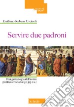 Servire due padroni. Una genealogia dell'uomo politico cristiano (50-313 e.v.)