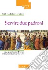 Servire due padroni. Una genealogia dell'uomo politico cristiano (50-313 e.v.) libro di Urciuoli Emiliano Rubens