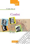 Confini. L'altra Italia libro di Benussi Cristina