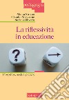 La riflessività in educazione. Prospettive, modelli, pratiche libro