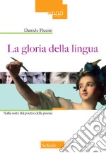 La gloria della lingua. Sulla sorte dei poeti e della poesia libro