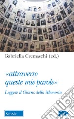 «Attraverso queste mie parole». Leggere il Giorno della memoria libro