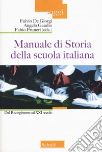Manuale di storia della scuola italiana. Dal Risorgimento al XXI secolo