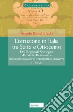 L'istruzione in Italia tra Sette e Ottocento. Dal Regno di Sardegna alla Sicilia borbonica. Istituzioni scolastiche e prospettive educative. Vol. 3