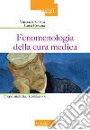 Fenomenologia della cura medica. Corpo, malattia, riabilitazione libro