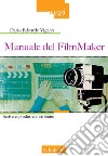 Manuale del FilmMaker. Scrivere, produrre, distribuire libro