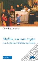 Malato, ma non troppo (con La formula dell'umana felicità) libro