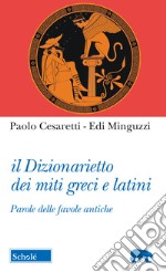 Il dizionarietto dei miti greci e latini. Parole delle favole antiche libro