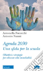 Agenda 2030. Una sfida per la scuola. Obiettivi e strategie per educare alla mondialità libro