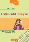 Didattica dell'immagine. Insegnare con la fotografia nella scuola primaria libro