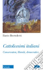 Cattolicesimi italiani. Conservatore, liberale, democratico