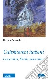 Cattolicesimi italiani. Conservatore, liberale, democratico libro