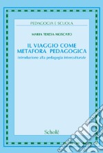 Il viaggio come metafora pedagogica. Introduzione alla pedagogia interculturale. Nuova ediz. libro