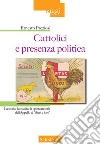 Cattolici e presenza politica. La storia, l'attualità, la spinta morale dell'Appello ai «liberi e forti» libro di Preziosi Ernesto