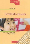 Livelli di crescita. Per una pedagogia dello sviluppo umano libro di Pati Luigi