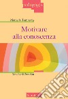 Motivare alla conoscenza. Teacher education libro di Tempesta Marcello