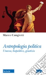 Antropologia politica. Umano, biopolitica, giustizia libro