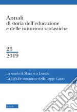 Annali di storia dell'educazione e delle istituzioni scolastiche. Vol. 26: La Scuola di Mazzini a Londra. La difficile attuazione della Legge Casati libro