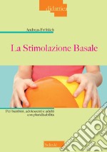 La stimolazione basale. Per bambini, adolescenti e adulti con pluridisabilità