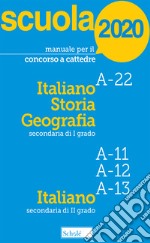 Manuale per il concorso a cattedre 2020. Italiano, storia e geografia. A-22 A-11 A-12 A-13. Con tutti i temi previsti dal bando per le prove scritta e orale libro