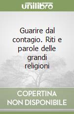 Guarire dal contagio. Riti e parole delle grandi religioni libro