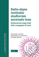 Ratio atque institutio studiorum Societatis Iesus-Ordinamento degli studi della Compagnia di Gesù. Testo latino a fronte libro