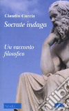 Socrate indaga. Un racconto filosofico libro di Cuccia Claudio