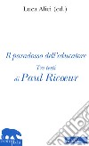 Il paradosso dell'educatore. Nuova ediz. libro di Ricoeur Paul Alici L. (cur.)