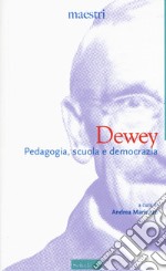 Dewey. Pedagogia, scuola e democrazia libro