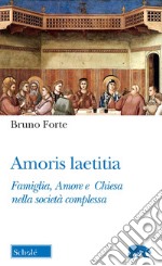 Amoris laetitia. Famiglia, Amore e Chiesa nella società complessa libro