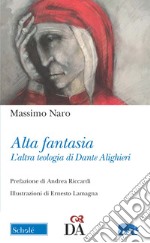 Alta fantasia. L'altra teologia di Dante Alighieri libro