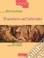 Il sentiero nel labirinto. Miti e metafore nel processo educativo libro