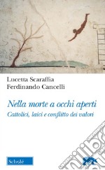 Nella morte a occhi aperti. Cattolici, laici e conflitto dei valori libro