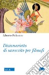 Dizionarietto di sanscrito per filosofi libro di Pelissero Alberto