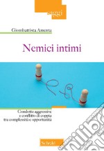 Nemici intimi. Condotte aggressive e conflitto di coppia tra complessità e opportunità libro