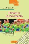 Didattica in movimento. L'esperienza motoria nella scuola dell'infanzia e nella scuola primaria. Nuova ediz. libro