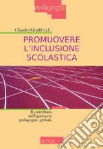 Promuovere l'inclusione scolastica. Il contributo dell'approccio pedagogico globale. Nuova ediz. libro