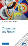 Scoprire Dio con Husserl libro di Marchetto Michele