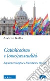 Cattolicesimo e (omo)sessualità. Sapienza teologica e benedizione rituale libro di Grillo Andrea
