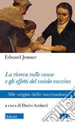 La ricerca sulle cause e gli effetti del vaiolo vaccino. Alle origini delle vaccinazioni libro