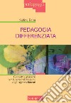 Pedagogia differenziata. Concetti e percorsi per la personalizzazione degli apprendimenti libro di Kahn Sabine Sandrone Boscarino G. (cur.)