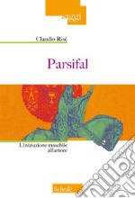 Parsifal. L'iniziazione maschile all'amore. Nuova ediz. libro